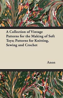 Book cover for A Collection of Vintage Patterns for the Making of Soft Toys; Patterns for Knitting, Sewing and Crochet