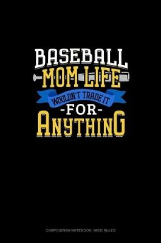 Cover of Baseball Mom Life Wouldn't Trade It For Anything