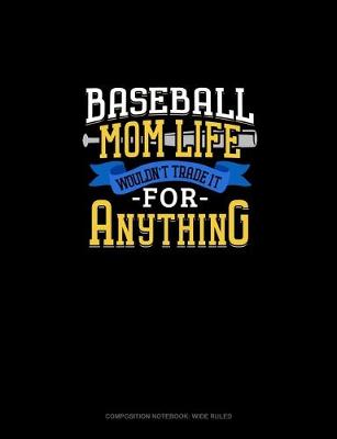 Book cover for Baseball Mom Life Wouldn't Trade It For Anything