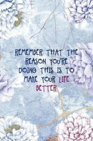Cover of Remember That The Reason You're Doing This Is To Make Your Life Better