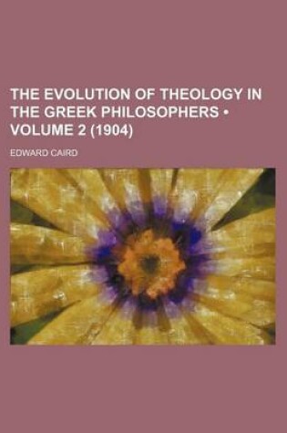 Cover of The Evolution of Theology in the Greek Philosophers (Volume 2 (1904))