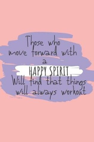 Cover of Those who move forward with a Happy Spirit will find that things will always workout
