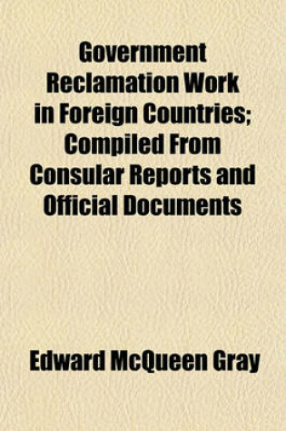 Cover of Government Reclamation Work in Foreign Countries; Compiled from Consular Reports and Official Documents