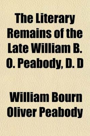 Cover of The Literary Remains of the Late William B. O. Peabody, D. D