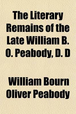 Book cover for The Literary Remains of the Late William B. O. Peabody, D. D