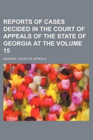 Cover of Reports of Cases Decided in the Court of Appeals of the State of Georgia at the Volume 15