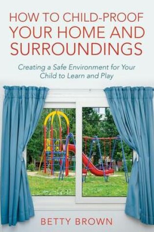 Cover of How To Child-Proof Your Home and Surroundings