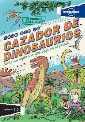 Book cover for Lonely Planet Cómo Ser un Cazador de Dinosaurios