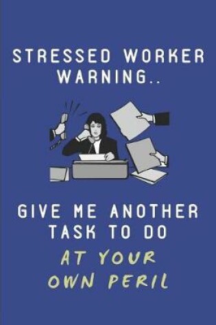 Cover of Stressed Worker Warning.. Give Me Another Task to Do at Your Own Peril