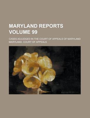 Book cover for Maryland Reports; Cases Adjudged in the Court of Appeals of Maryland Volume 99