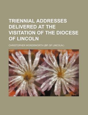 Book cover for Triennial Addresses Delivered at the Visitation of the Diocese of Lincoln