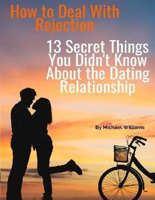 Book cover for How to Deal With Rejection: 13 Secret Things You Didn't Know About the Dating Relationship