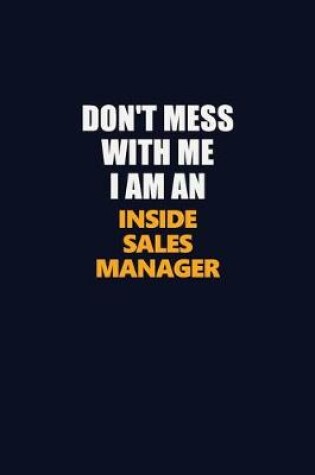 Cover of Don't Mess With Me Because I Am An Inside Sales Manager