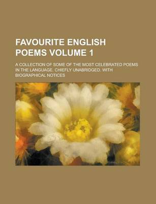 Book cover for Favourite English Poems; A Collection of Some of the Most Celebrated Poems in the Language. Chiefly Unabridged. with Biographical Notices Volume 1