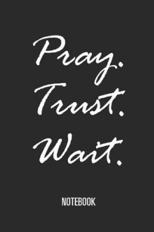 Cover of Pray - Trust - Wait - Notebook