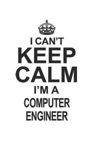 Cover of I Can't Keep Calm I'm A Computer Engineer