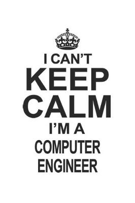 Book cover for I Can't Keep Calm I'm A Computer Engineer