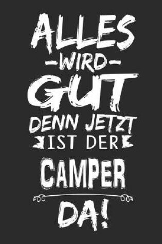 Cover of Alles wird gut denn jetzt ist der Camper da Notizbuch mit 110 Seiten