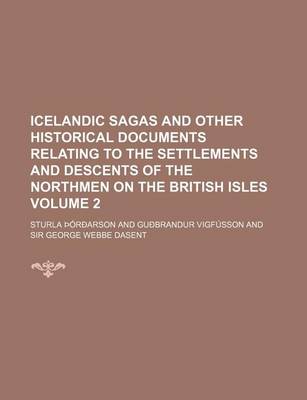 Book cover for Icelandic Sagas and Other Historical Documents Relating to the Settlements and Descents of the Northmen on the British Isles Volume 2