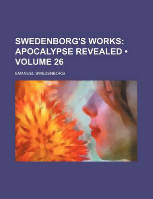 Book cover for Swedenborg's Works (Volume 26); Apocalypse Revealed