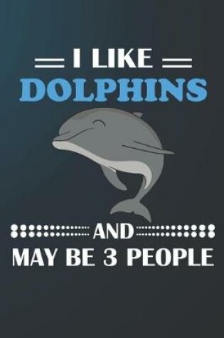 Cover of I Like Dolphins And May Be 3 People