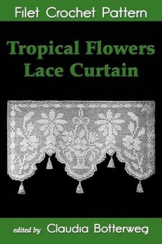 Cover of Tropical Flowers Lace Curtain Filet Crochet Pattern