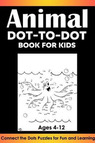 Cover of Animal Dot-to-Dot Book for Kids Age 4-12