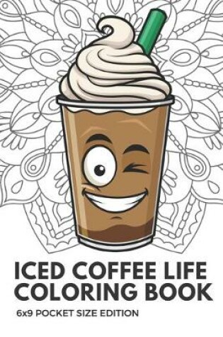 Cover of Iced Coffee Life Coloring Book 6x9 Pocket Size Edition