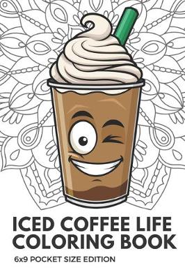 Book cover for Iced Coffee Life Coloring Book 6x9 Pocket Size Edition