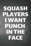 Book cover for Squash Players I Want Punch In The Face