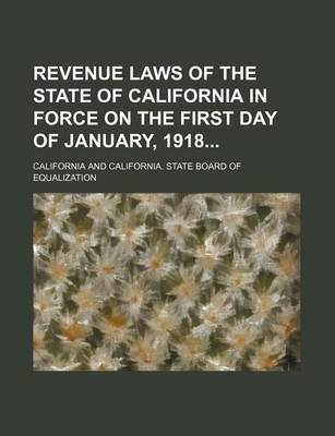 Book cover for Revenue Laws of the State of California in Force on the First Day of January, 1918