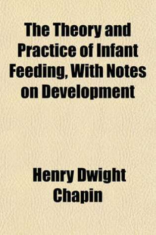 Cover of The Theory and Practice of Infant Feeding, with Notes on Development