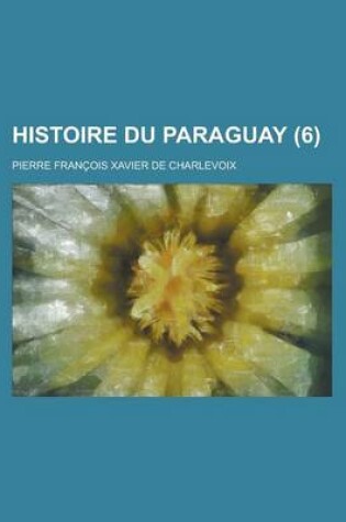 Cover of Histoire Du Paraguay (6 )