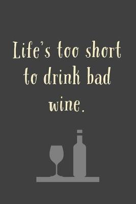 Book cover for Life's Too Short To Drink Bad Wine