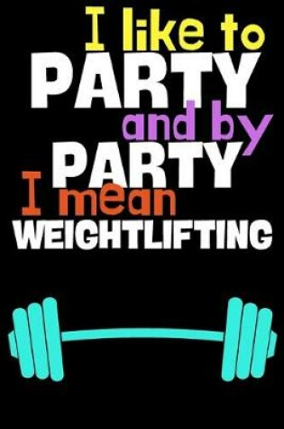 Cover of I like to party and by party I mean weightlifting.