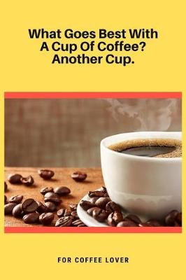 Book cover for What Goes Best With A Cup Of Coffee Another Cup