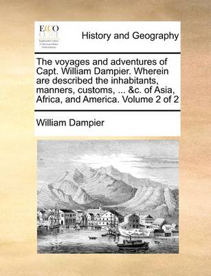 Book cover for The Voyages and Adventures of Capt. William Dampier. Wherein Are Described the Inhabitants, Manners, Customs, ... &c. of Asia, Africa, and America. Volume 2 of 2