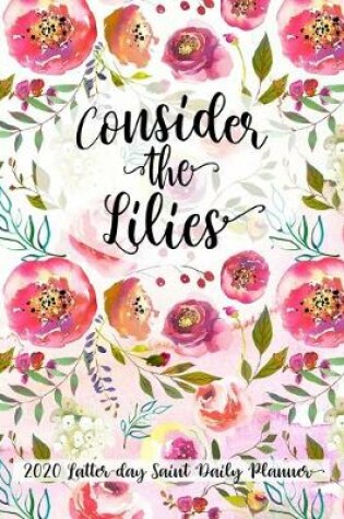 Cover of Consider the Lilies 2020 Latter-day Saint Daily Planner