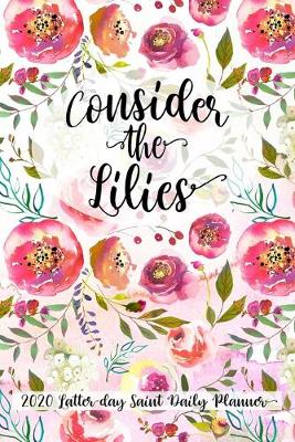 Book cover for Consider the Lilies 2020 Latter-day Saint Daily Planner