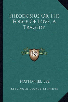Book cover for Theodosius Or The Force Of Love, A Tragedy