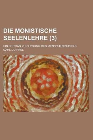 Cover of Die Monistische Seelenlehre (3); Ein Beitrag Zur Losung Des Menschenratsels