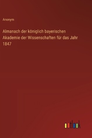 Cover of Almanach der k�niglich bayerischen Akademie der Wissenschaften f�r das Jahr 1847