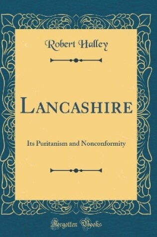 Cover of Lancashire: Its Puritanism and Nonconformity (Classic Reprint)