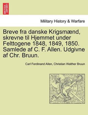 Book cover for Breve Fra Danske Krigsmaend, Skrevne Til Hjemmet Under Felttogene 1848, 1849, 1850. Samlede AF C. F. Allen. Udgivne AF Chr. Bruun.