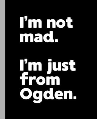 Book cover for I'm not mad. I'm just from Ogden.