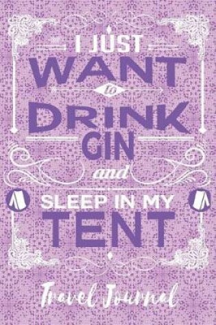 Cover of I Just Want to Drink Gin and Sleep in My Tent - Travel Journal