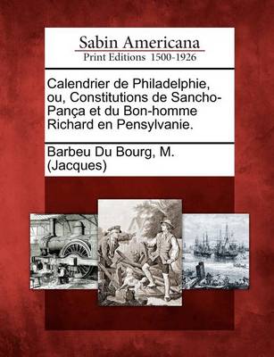 Book cover for Calendrier de Philadelphie, Ou, Constitutions de Sancho-Pan a Et Du Bon-Homme Richard En Pensylvanie.