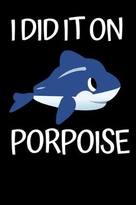 Book cover for I Did It On Porpoise