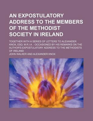 Book cover for An Expostulatory Address to the Members of the Methodist Society in Ireland; Together with a Series of Letters to Alexander Knox, Esq. M.R.I.A. Occas