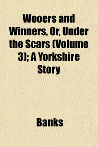 Cover of Wooers and Winners, Or, Under the Scars (Volume 3); A Yorkshire Story